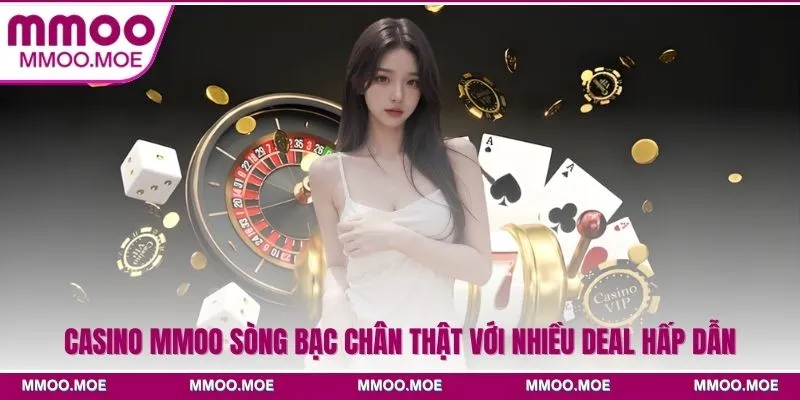 Casino MMOO Sòng Bạc Chân Thật Với Nhiều Deal Hấp Dẫn