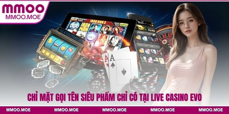 Chỉ mặt gọi tên siêu phẩm chỉ có tại live casino EVO