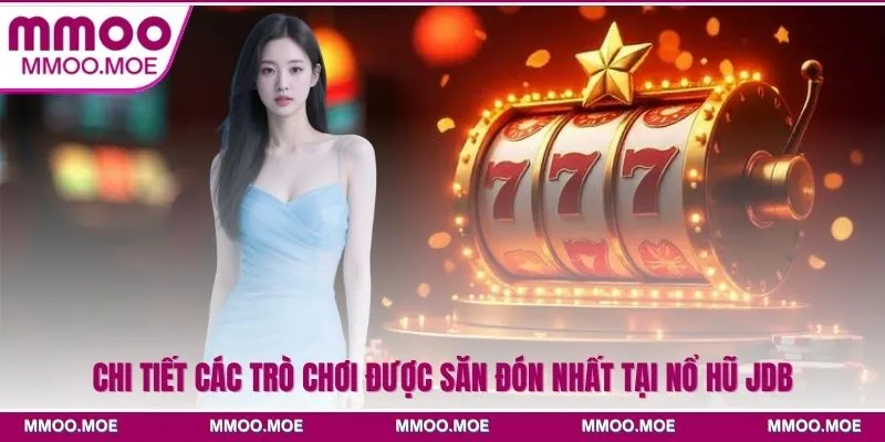 Nổ hũ JDB Và Những Ưu Thế Nổi Bật Tại Nhà Cái MMOO 4 Chi tiết các trò chơi được săn đón nhất tại Nổ hũ JDB
