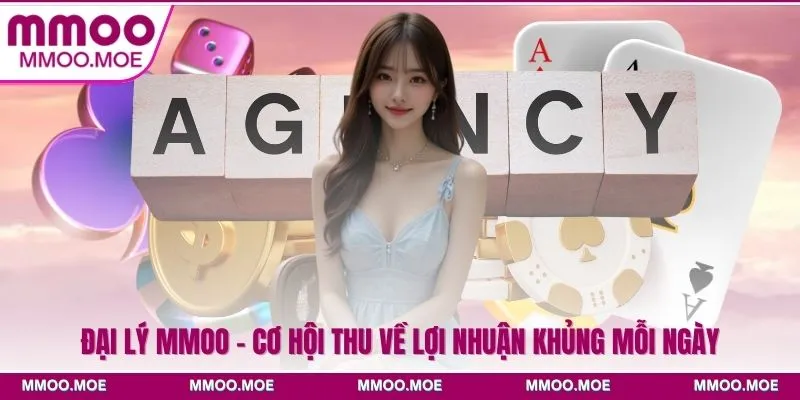 Đại Lý MMOO - Cơ Hội Thu Về Lợi Nhuận Khủng Mỗi Ngày