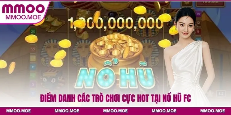 Điểm danh các trò chơi cực hot tại Nổ hũ FC