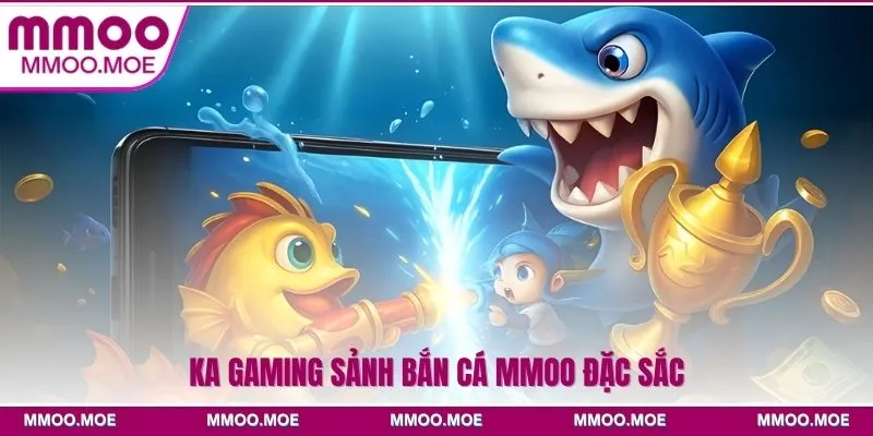 KA Gaming sảnh bắn cá MMOO đặc sắc