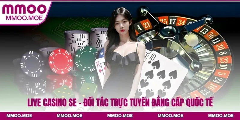 Live Casino SE - Đối Tác Trực Tuyến Đẳng Cấp Quốc Tế