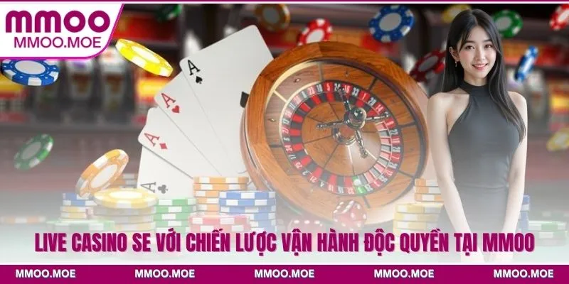 Live casino SE với chiến lược vận hành độc quyền tại MMOO