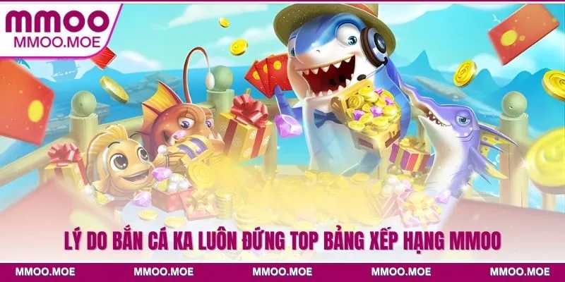 Lý do bắn cá KA luôn đứng top bảng xếp hạng MMOO