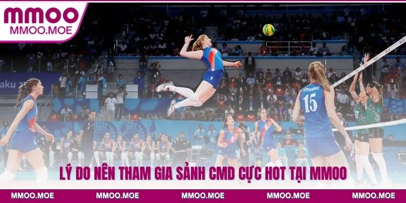 Lý do nên tham gia sảnh CMD cực hot tại MMOO