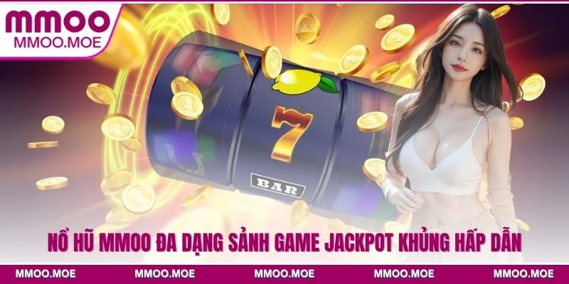 Nổ Hũ MMOO Đa Dạng Sảnh Game Jackpot Khủng Hấp Dẫn