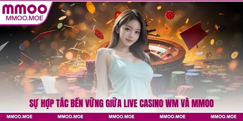 Sự hợp tác bền vững giữa live casino WM và MMOO