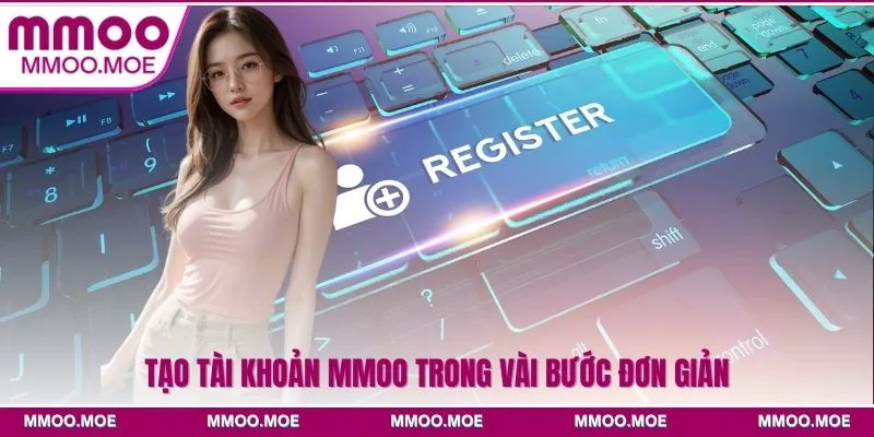 MMOO - Sân Chơi Giải Trí Đổi Thưởng Hàng Đầu Châu Á 22 Tạo tài khoản MMOO trong vài bước đơn giản