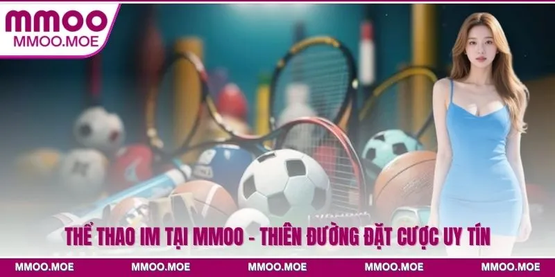 Thể Thao IM Tại MMOO - Thiên Đường Đặt Cược Uy Tín