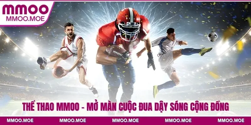 Thể Thao MMOO - Mở Màn Cuộc Đua Dậy Sóng Cộng Đồng