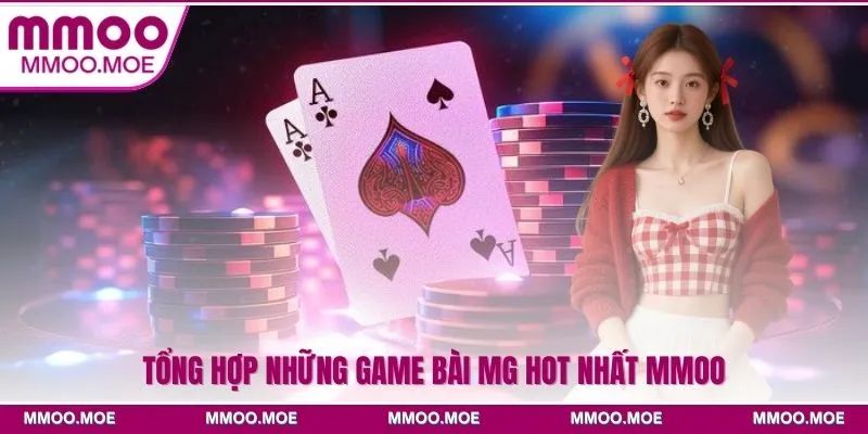 Tổng hợp những game bài MG hot nhất MMOO