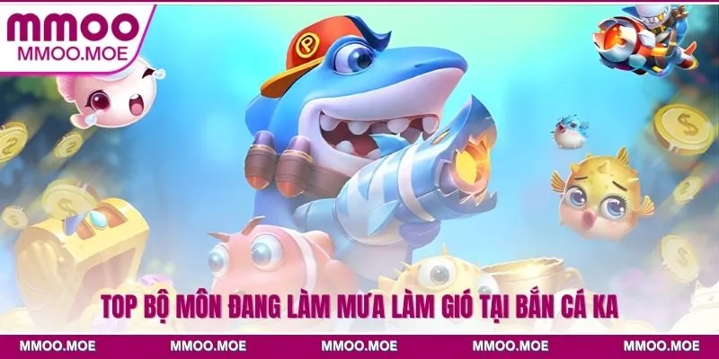 Top bộ môn đang làm mưa làm gió tại bắn cá KA