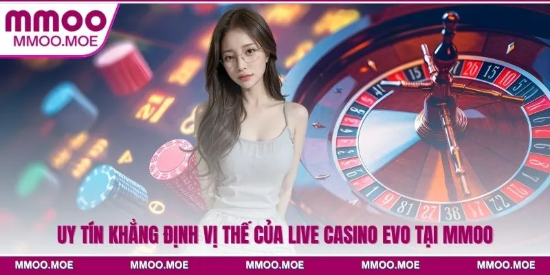 Uy tín khẳng định vị thế của live casino EVO tại MMOO