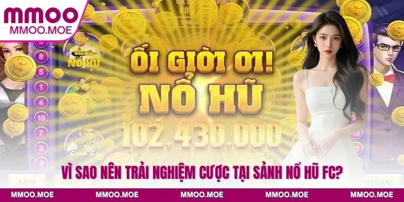 Vì sao nên trải nghiệm cược tại sảnh Nổ hũ FC?