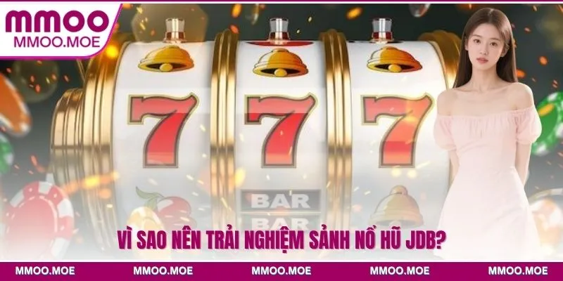 Nổ hũ JDB Và Những Ưu Thế Nổi Bật Tại Nhà Cái MMOO 3 Vì sao nên trải nghiệm sảnh Nổ hũ JDB?